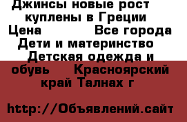 Джинсы новые рост 116 куплены в Греции › Цена ­ 1 000 - Все города Дети и материнство » Детская одежда и обувь   . Красноярский край,Талнах г.